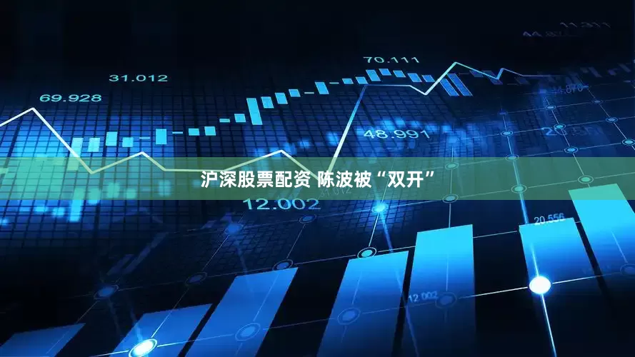 沪深股票配资 陈波被“双开”